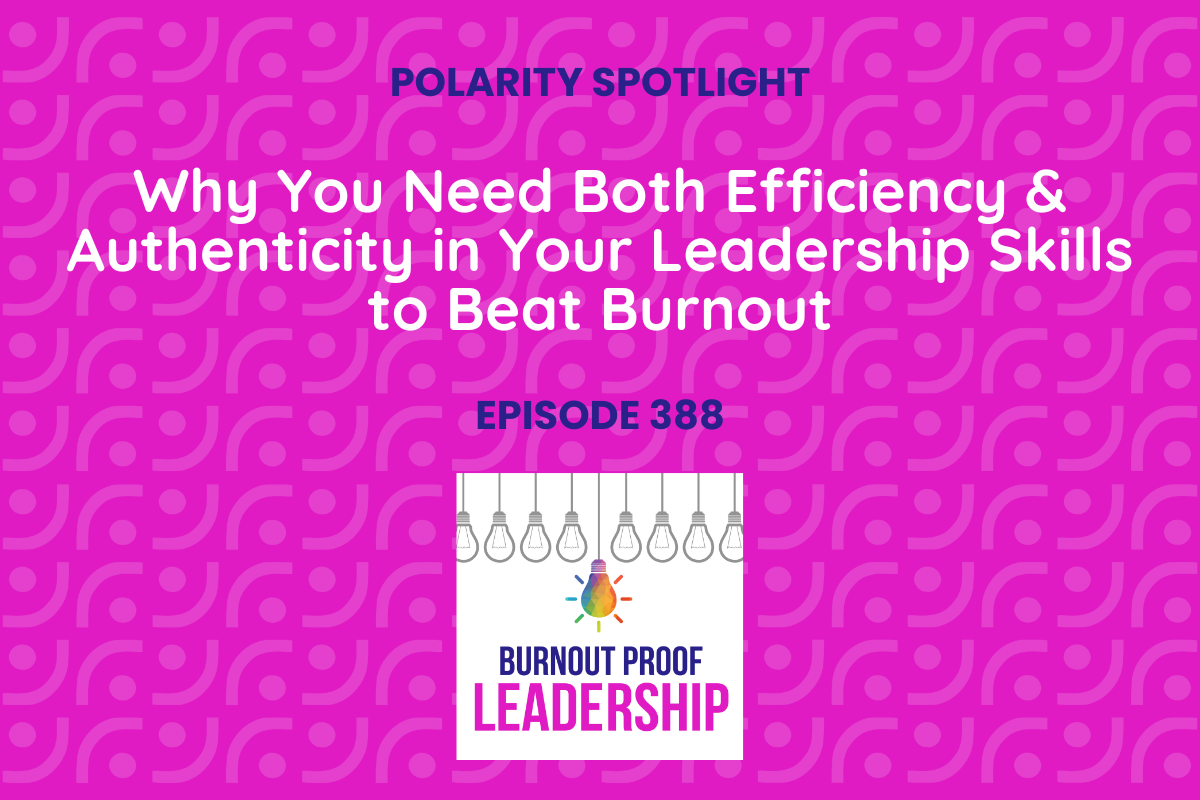Episode 388: Why You Need Both Efficiency &amp; Authenticity in Your Leadership Skills to Beat Burnout