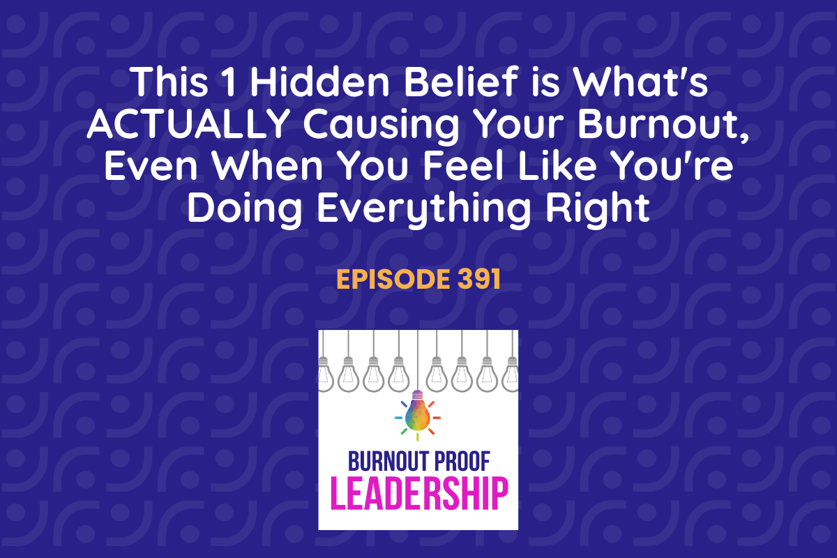 Episode 391: This 1 Hidden Belief Is What’s ACTUALLY Causing Burnout, Even When You Feel Like You’re Doing Everything Right
