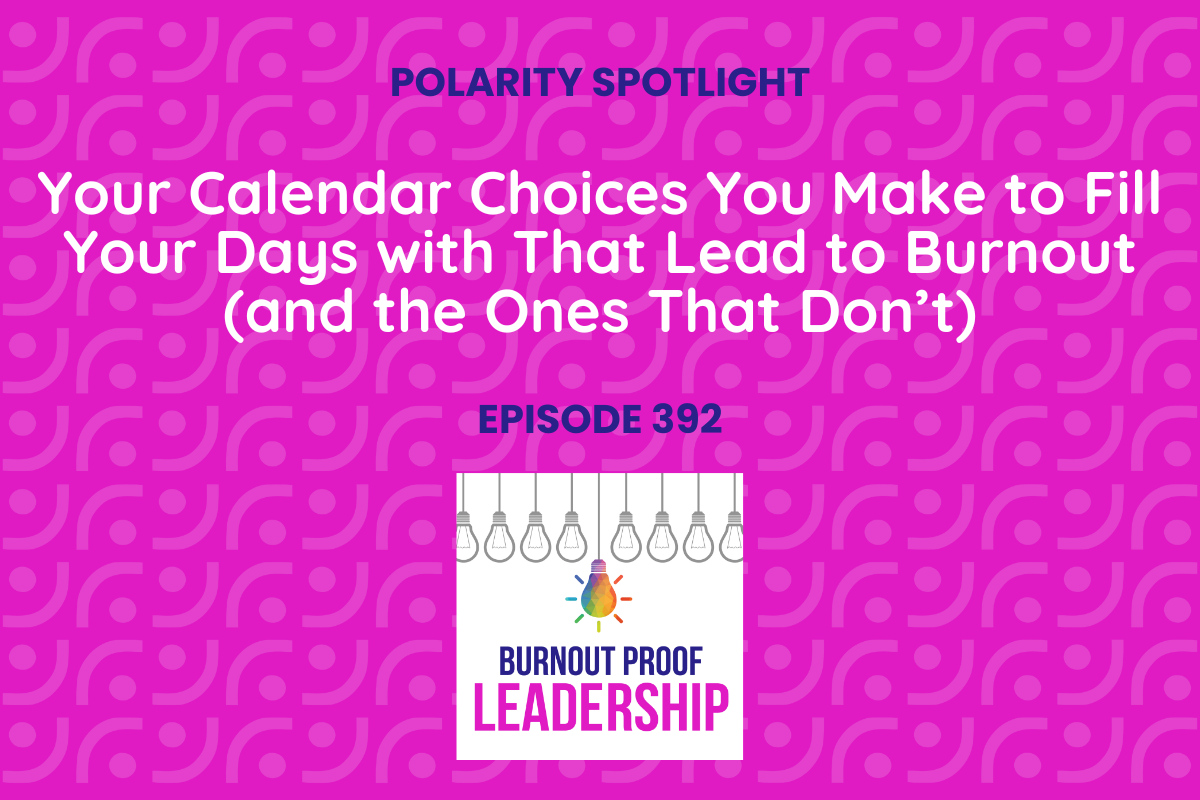 Episode 392: Your Calendar Choices You Make to Fill Your Days with That Lead to Burnout (and the Ones That Don’t)