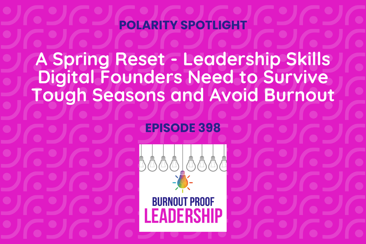 Episode 398: A Spring Reset - Leadership Skills Digital Founders Need to Survive Tough Seasons and Avoid Burnout