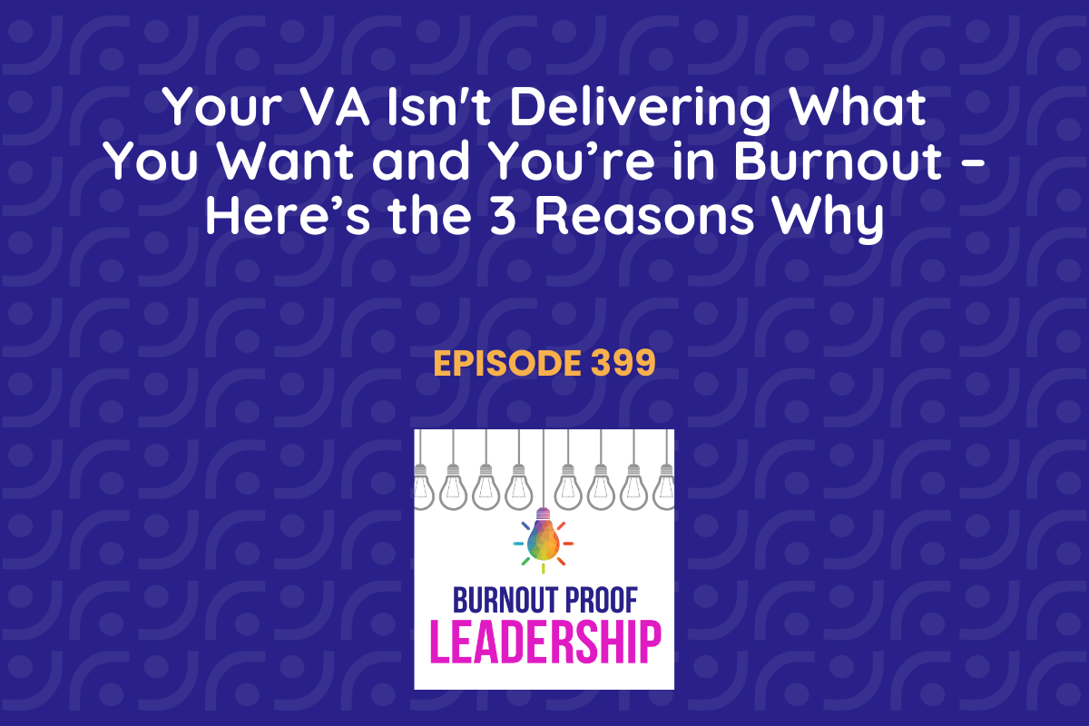 Episode 399: Your VA Isn't Delivering What You Want and You’re in Burnout – Here’s the 3 Reasons Why