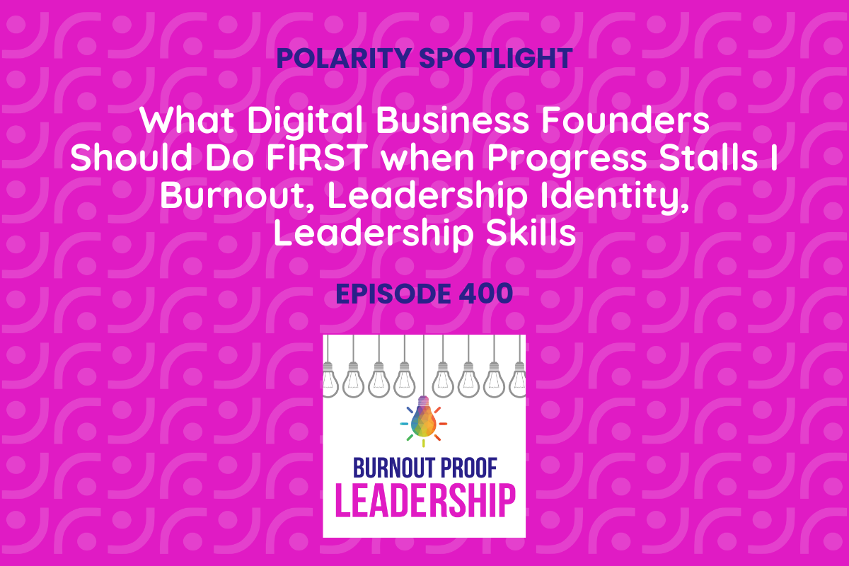 Episode 400: What Digital Business Founders Should Do FIRST when Progress Stalls I Burnout, Leadership Identity, Leadership Skills