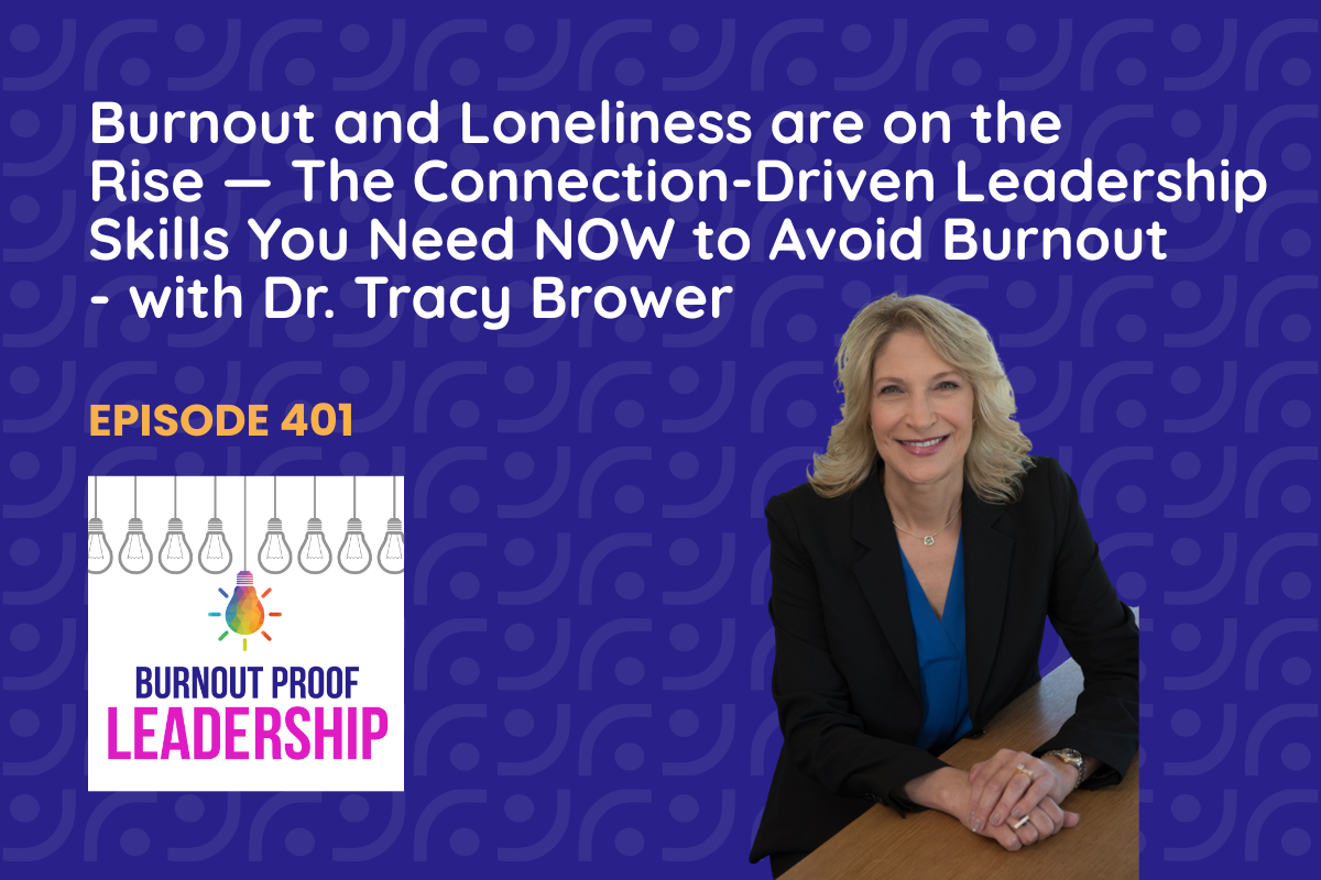 Episode 401: Burnout and Loneliness are on the Rise: The Connection-Driven Leadership Skills You Need NOW to Avoid Burnout with Dr. Tracy Brower
