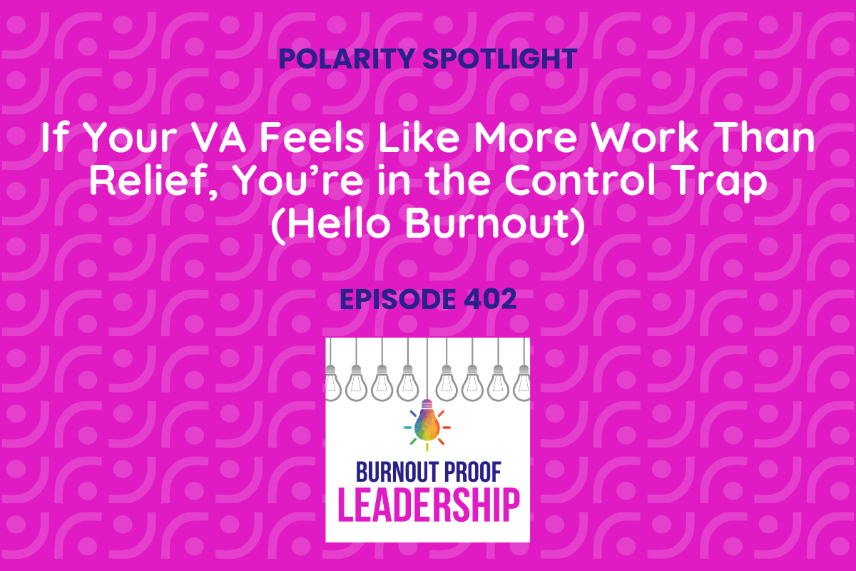 Episode 402: If Your VA Feels Like More Work Than Relief, You’re in the Control Trap (Hello Burnout)