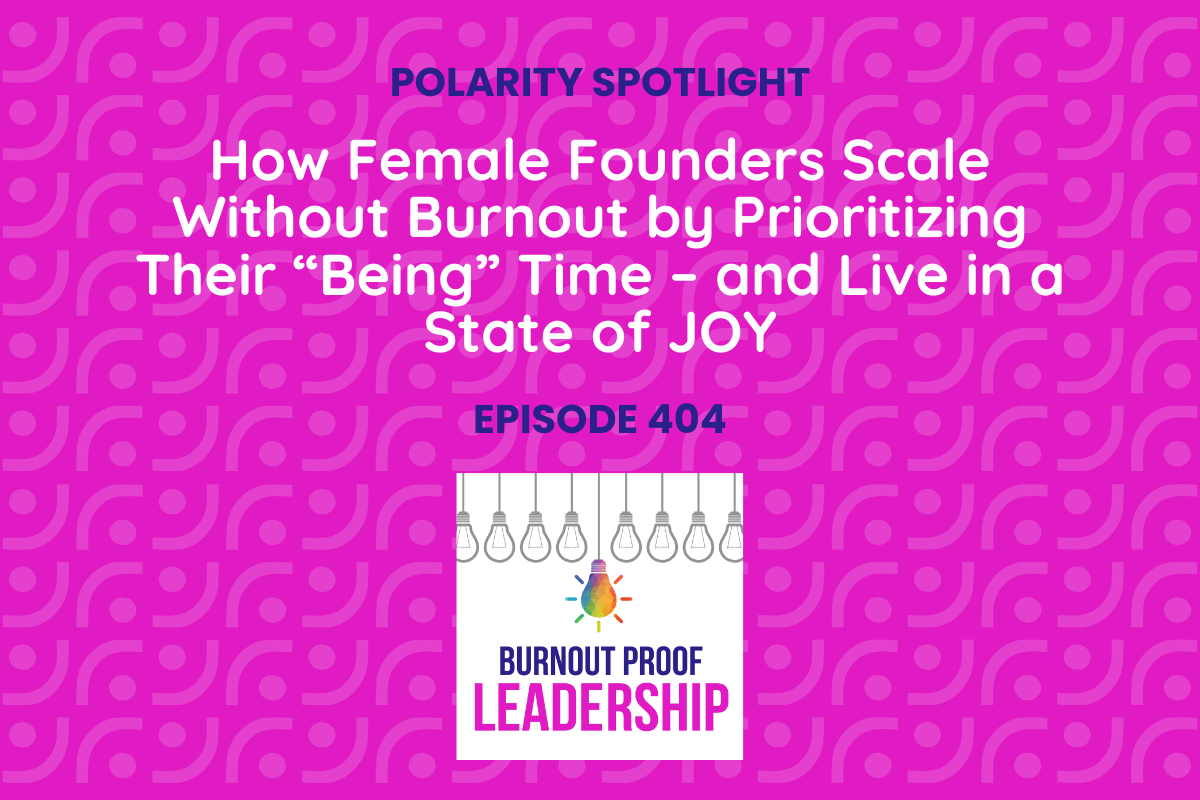 Episode 404: How Female Founders Scale Without Burnout by Prioritizing Their “Being” Time – and Live in a State of JOY