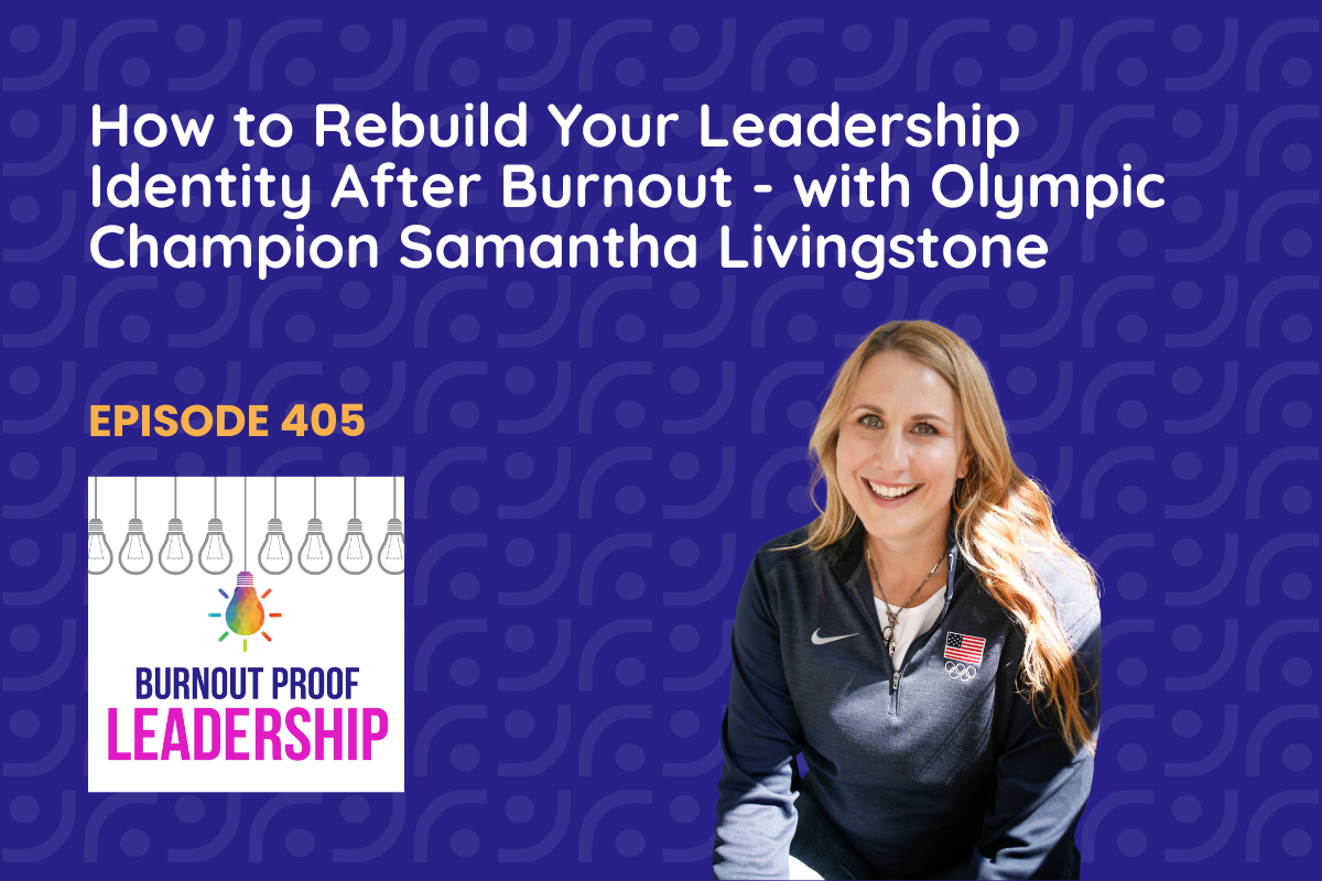 Episode 405: How to Rebuild Your Leadership Identity After Burnout - with Olympic Champion Samantha Livingstone