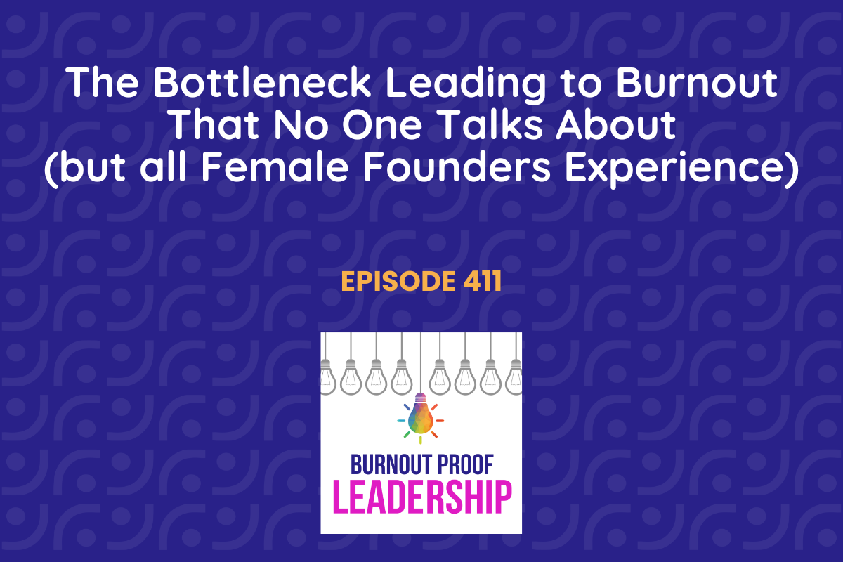 Episode 411: The Bottleneck Leading to Burnout That No One Talks About (but all Female Founders Experience)