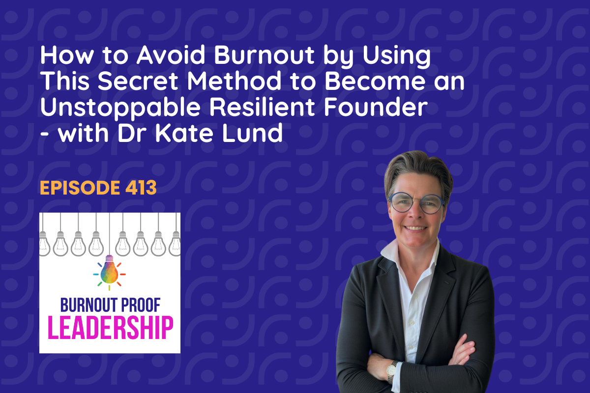 Episode 413: How to Avoid Burnout by Using This Secret Method to Become an Unstoppable Resilient Founder - with Dr Kate Lund