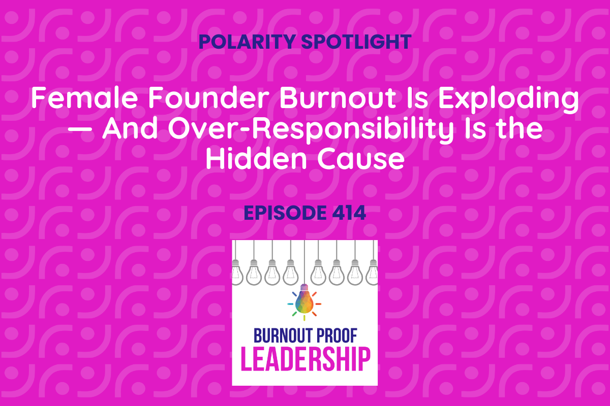 Episode 414: Female Founder Burnout Is Exploding — And Over-Responsibility Is the Hidden Cause