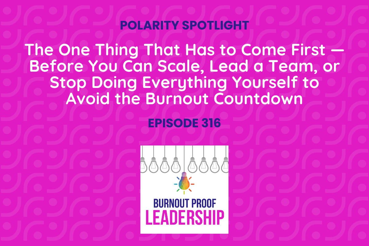 Episode 416: The One Thing That Has to Come First — Before You Can Scale, Lead a Team, or Stop Doing Everything Yourself to Avoid the Burnout Countdown