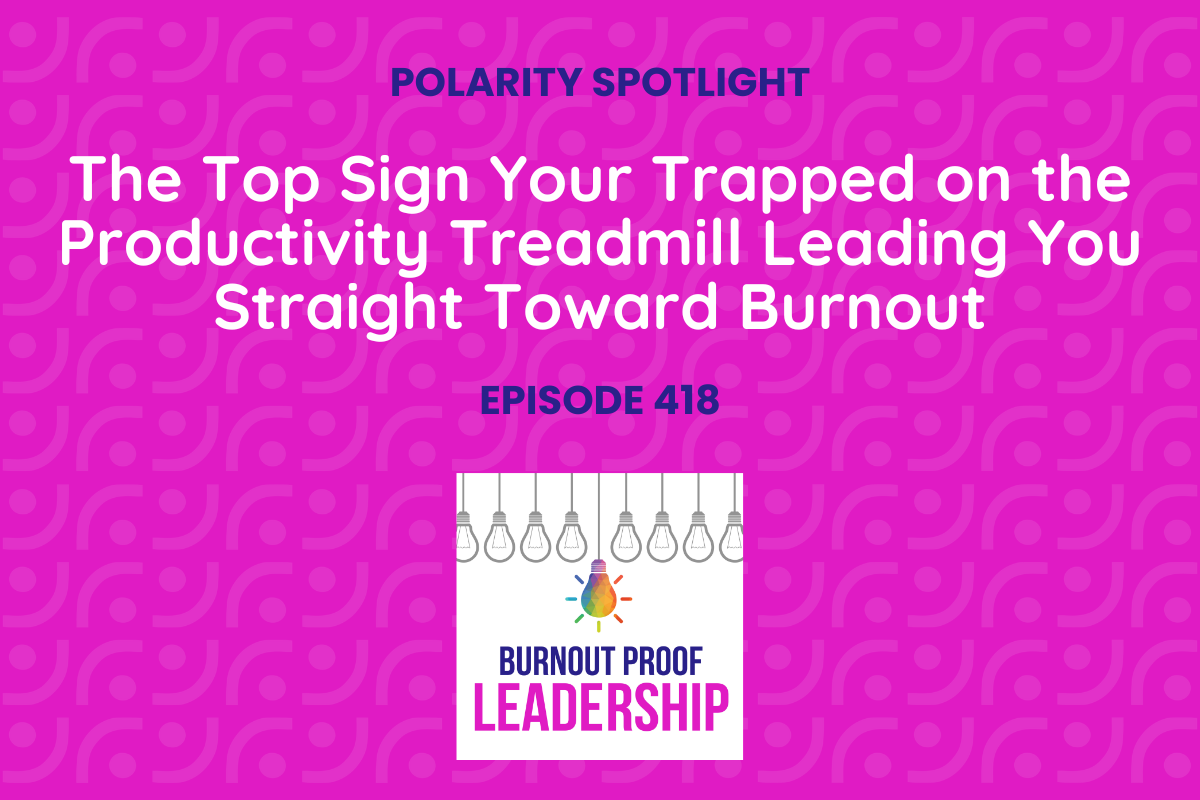 Episode 418: The Top Sign Your Trapped on the Productivity Treadmill Leading You Straight Toward Burnout