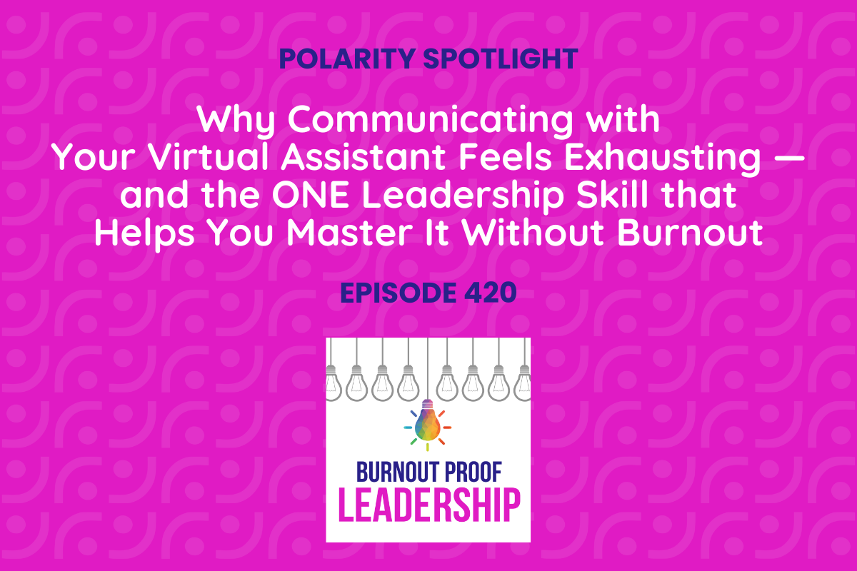 Episode 420: Why Communicating with Your Virtual Assistant Feels Exhausting — and the ONE Leadership Skill that Helps You Master It Without Burnout