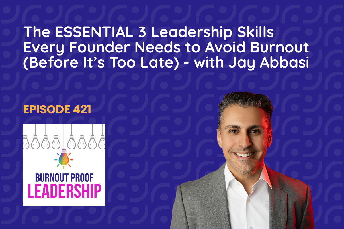 Episode 421: The ESSENTIAL 3 Leadership Skills Every Founder Needs to Avoid Burnout (Before It’s Too Late) - with Jay Abbasi