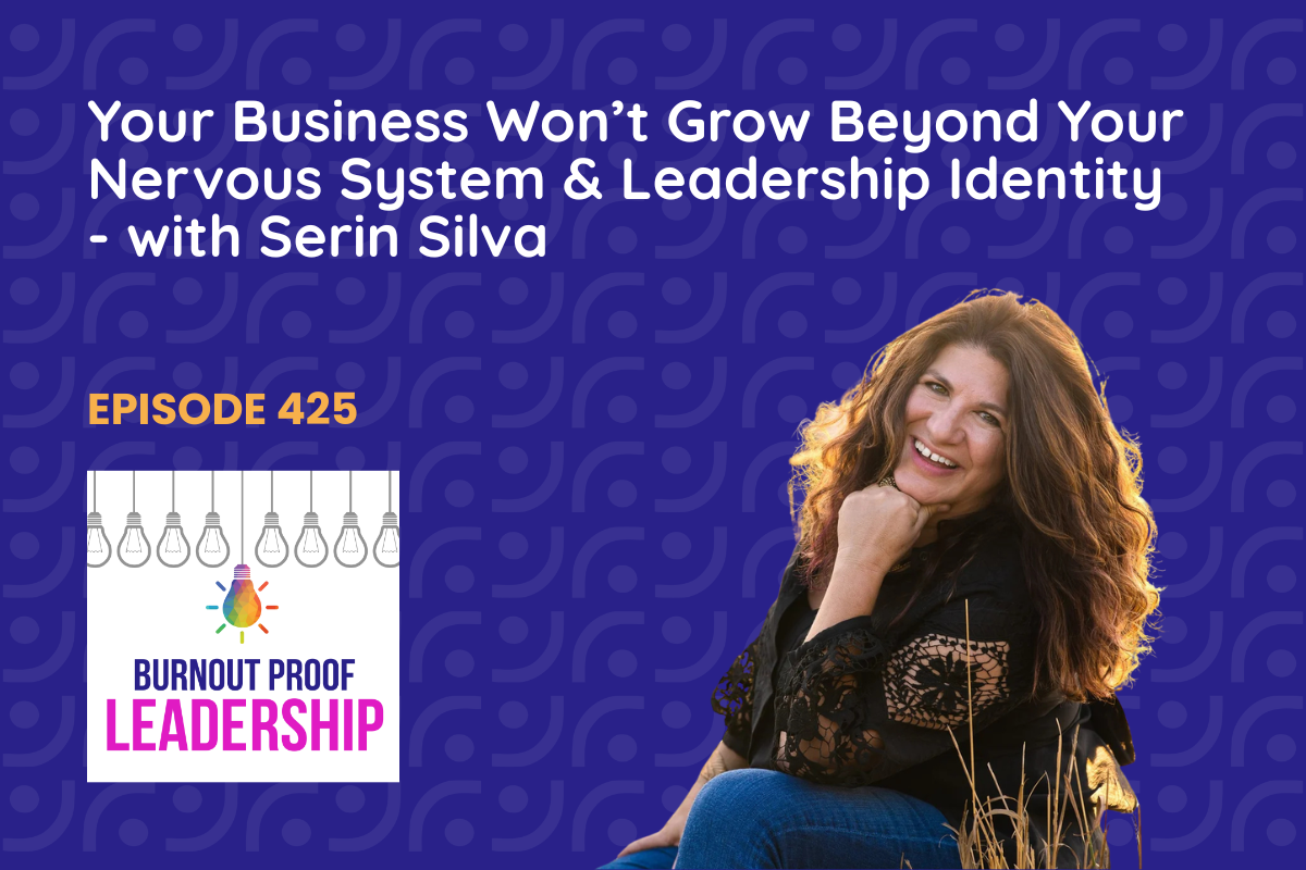 Episode 425: Your Business Won’t Grow Beyond Your Nervous System &amp; Leadership Identity - with Serin Silva