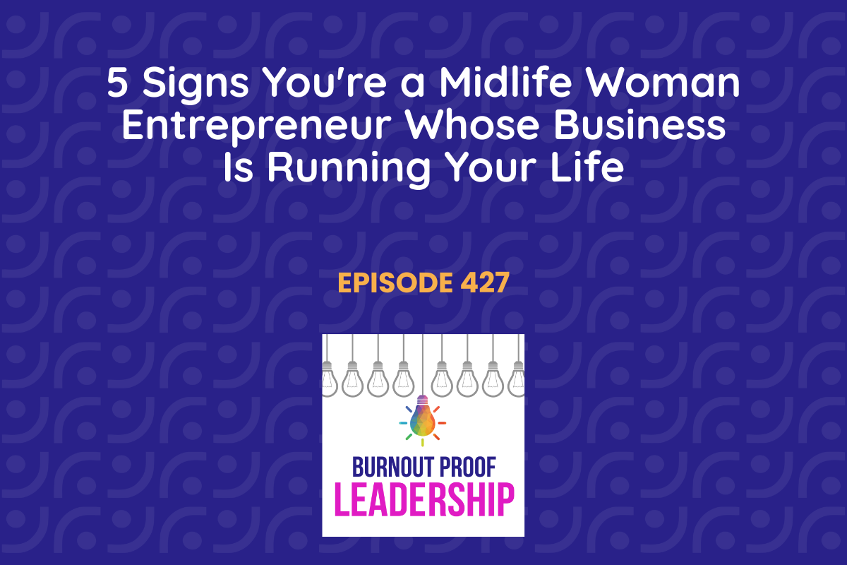 Episode 427: 5 Signs You're a Midlife Woman Entrepreneur Whose Business Is Running Your Life
