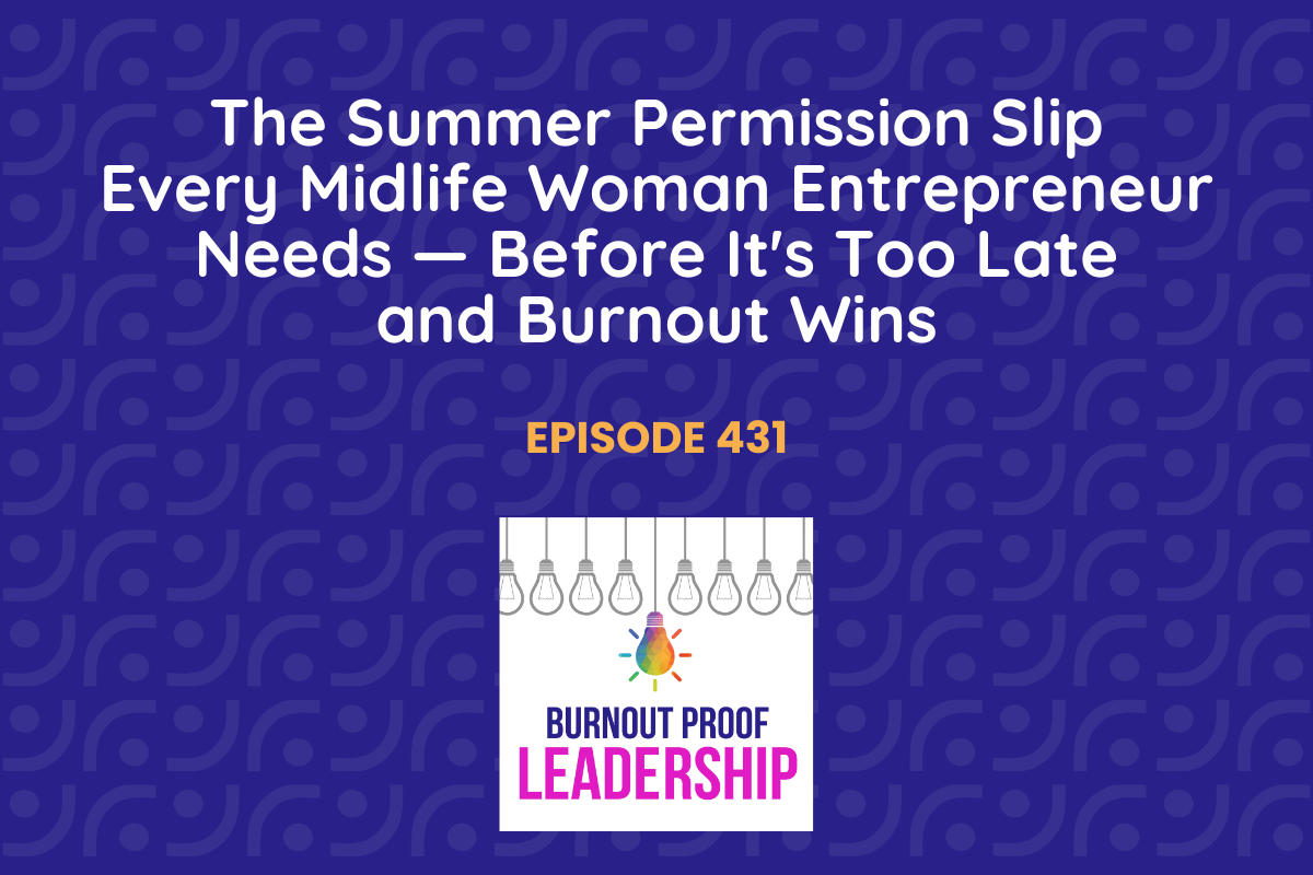Episode 431: The Summer Permission Slip Every Midlife Woman Entrepreneur Needs — Before It's Too Late and Burnout Wins