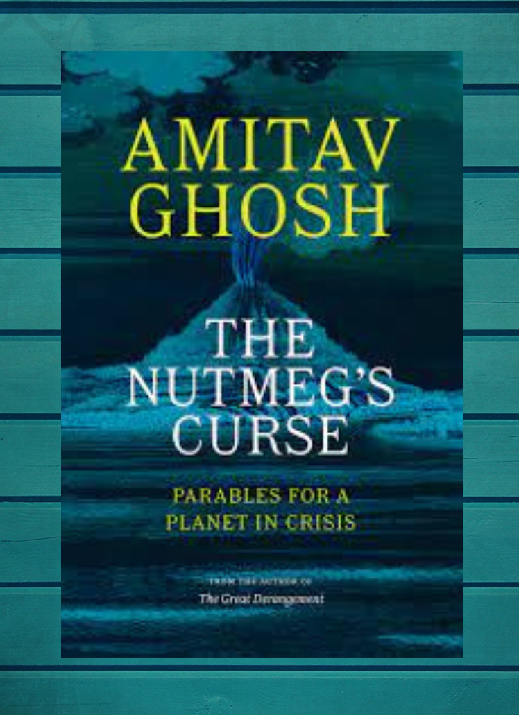 The Nutmeg's Curse: Parables for a Planet in Crisis, Ghosh