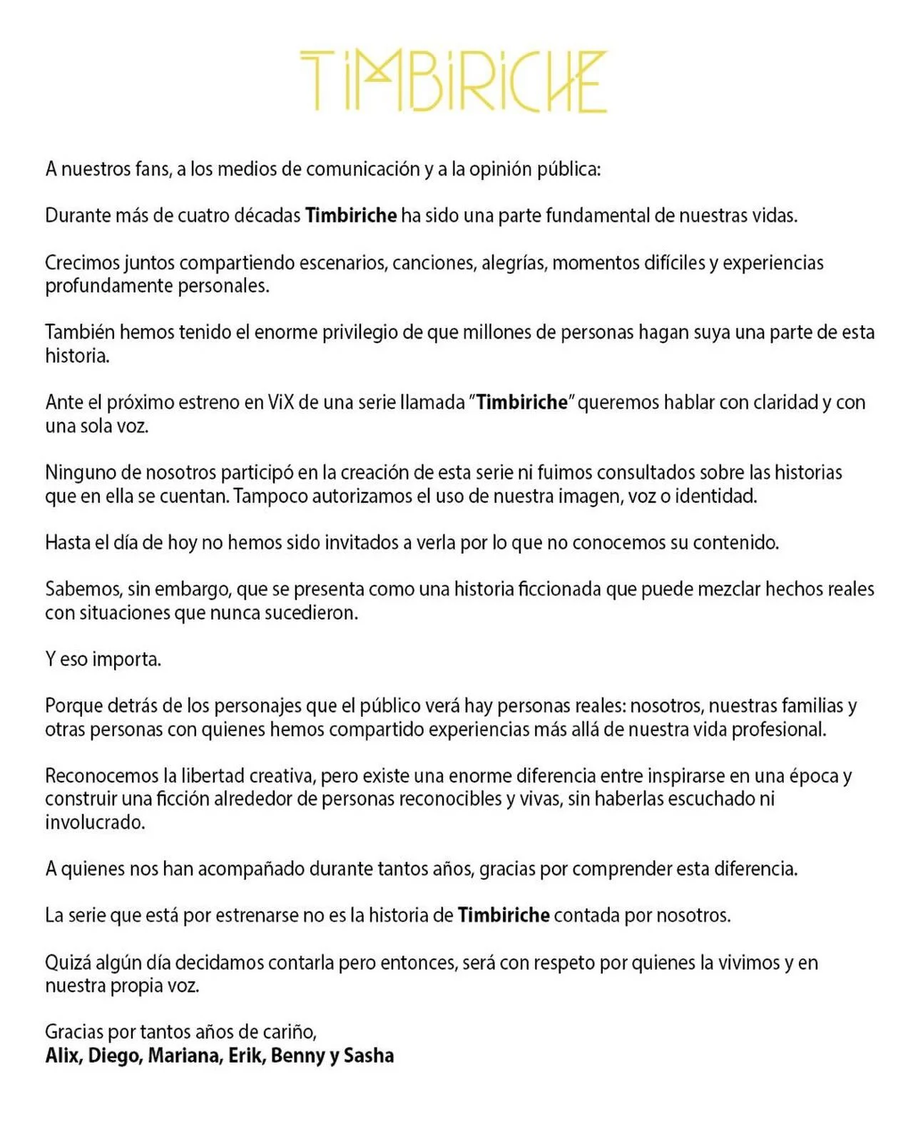 A nuestros fans, a los medios de comunicaci&oacute;n y a la opini&oacute;n p&uacute;blica:

Durante m&aacute;s de cuatro d&eacute;cadas Timbiriche ha sido una parte fundamental de nuestras vidas.

Crecimos juntos compartiendo escenarios, canciones, a