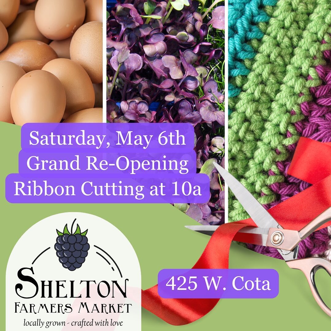 It's finally time! The Shelton Farmers Market returns this Saturday, May 6th at our new location 425 W. Cota St (next to the Shelton Civic Center) and will run each Saturday through October from 10a to 3p.

Don't miss our big kickoff and ribbon cutti