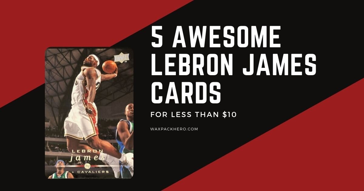 5 Awesome LeBron James Cards — WaxPackHero