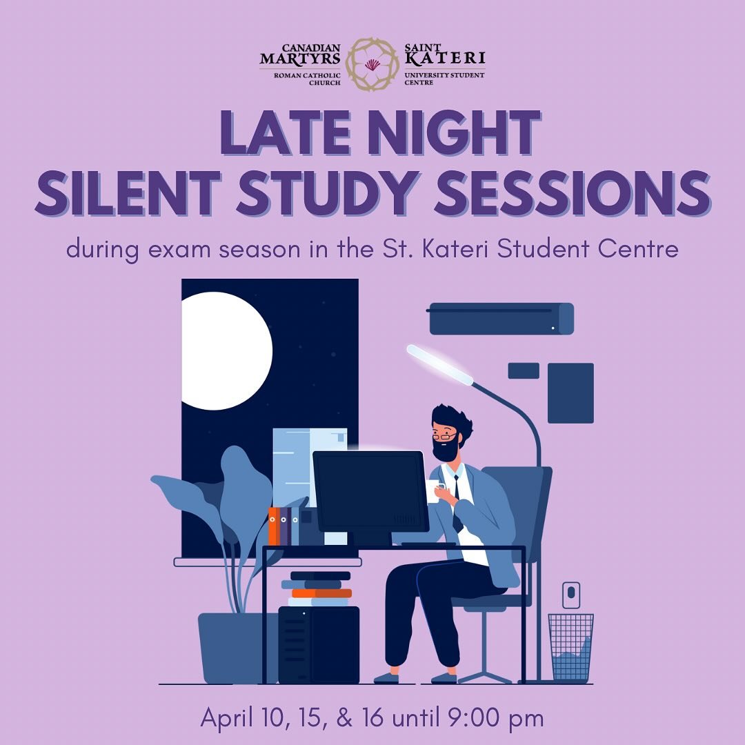 The St. Kateri Student Centre will be open for QUIET STUDY until 9 pm on April 10, 15 and 16. We ask that those who are using the Student Centre are respectful of those attempting to study for exams. 

Pro Tip: Say a prayer to St. Joseph the Worker b