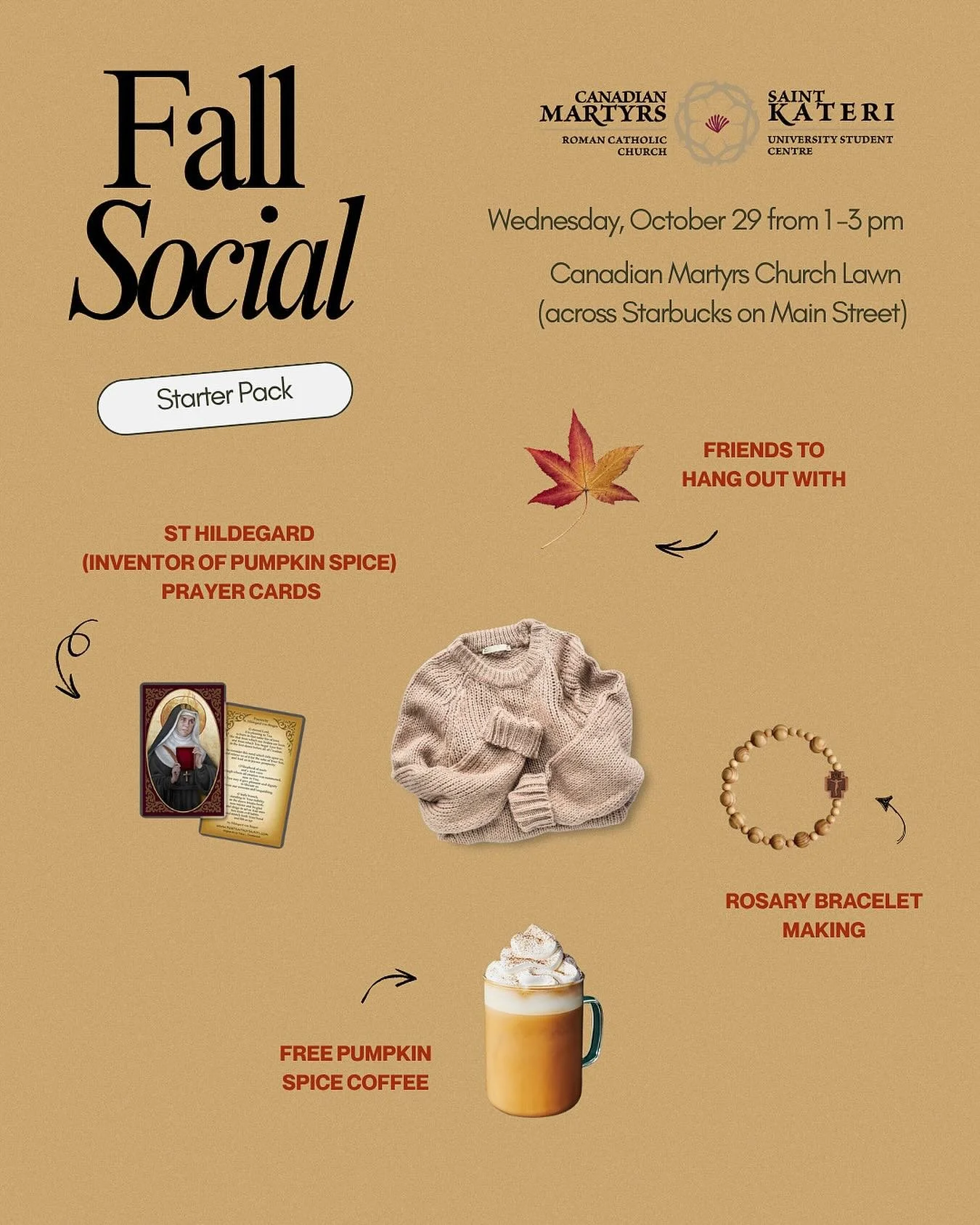 Come wear your cosiest sweater and join us next Wednesday for our Fall Social. All are welcome!

Note: activities will be moved inside the St Kateri Student Centre in case of inclement weather.
