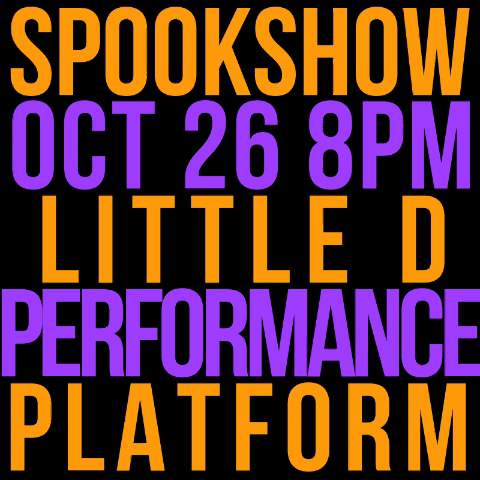 SPOOKSHOW@LITTLE D PERFORMANCE PLATFORM