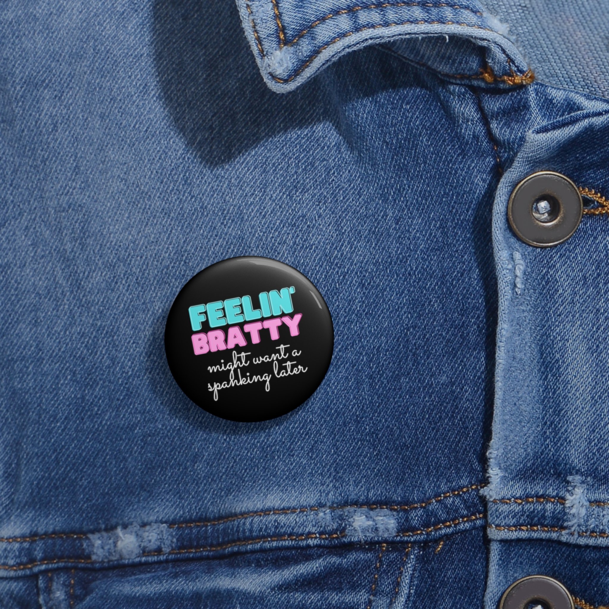 feelin-bratty-might-want-a-spanking-later-pin-button jacket 1.25.jpg