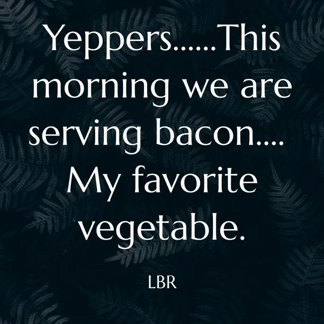 yeppersthis-morning-we-are-serving-bacon-my-favorite.jpg