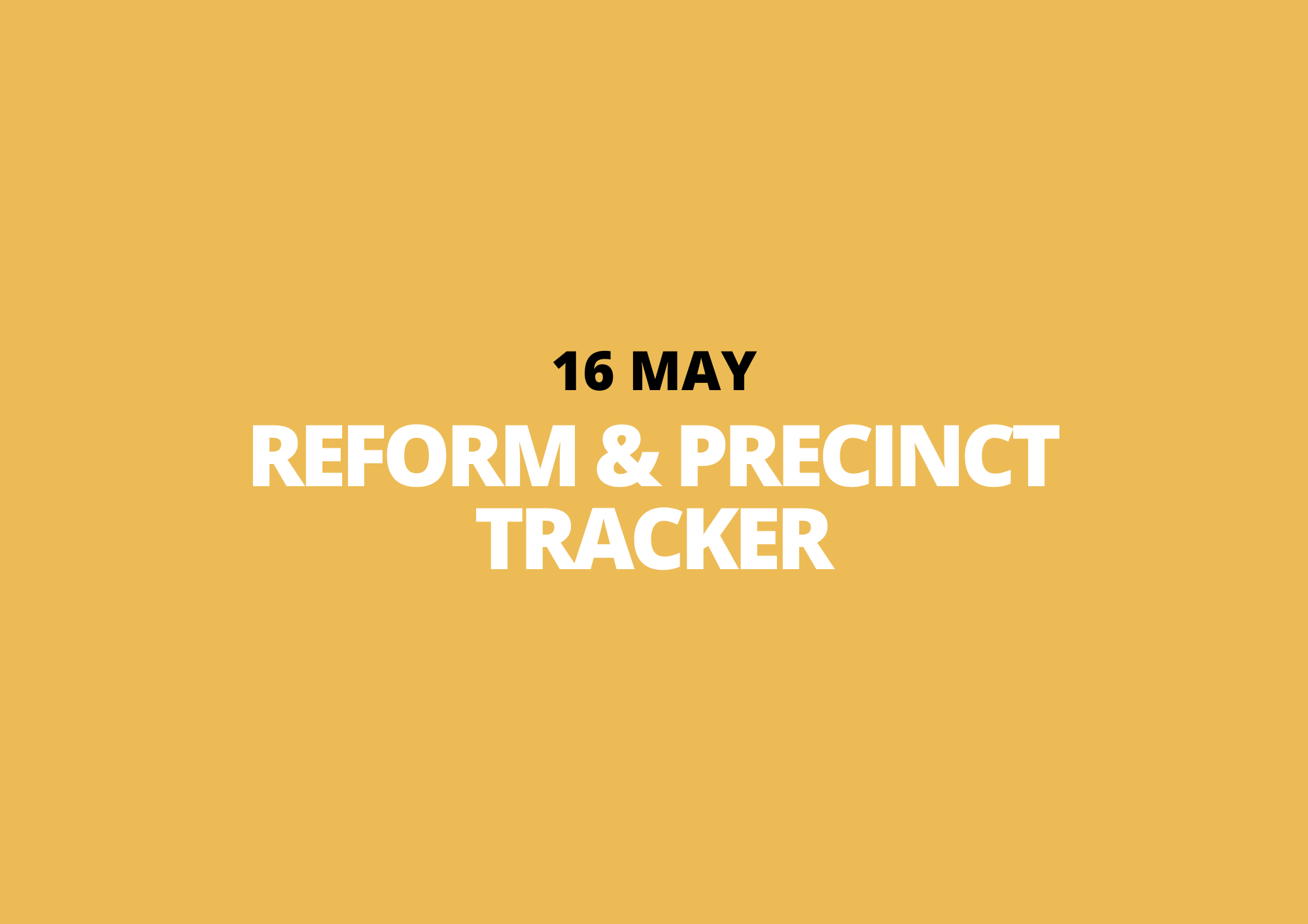 16 May | Reform &amp; Precinct Tracker