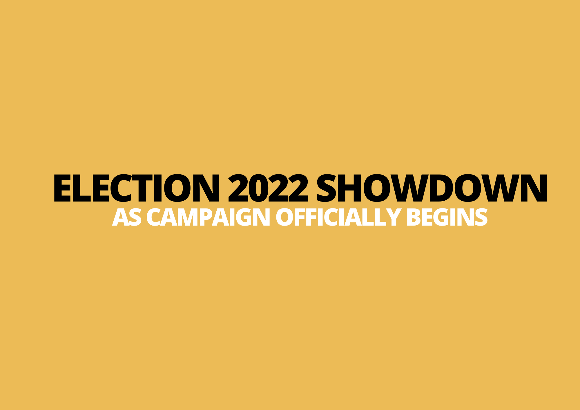 11 April | Election 2022 Showdown As Campaign Officially Begins 