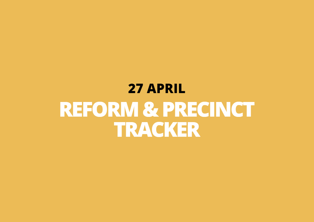 27 April | Reform &amp; Precinct Tracker