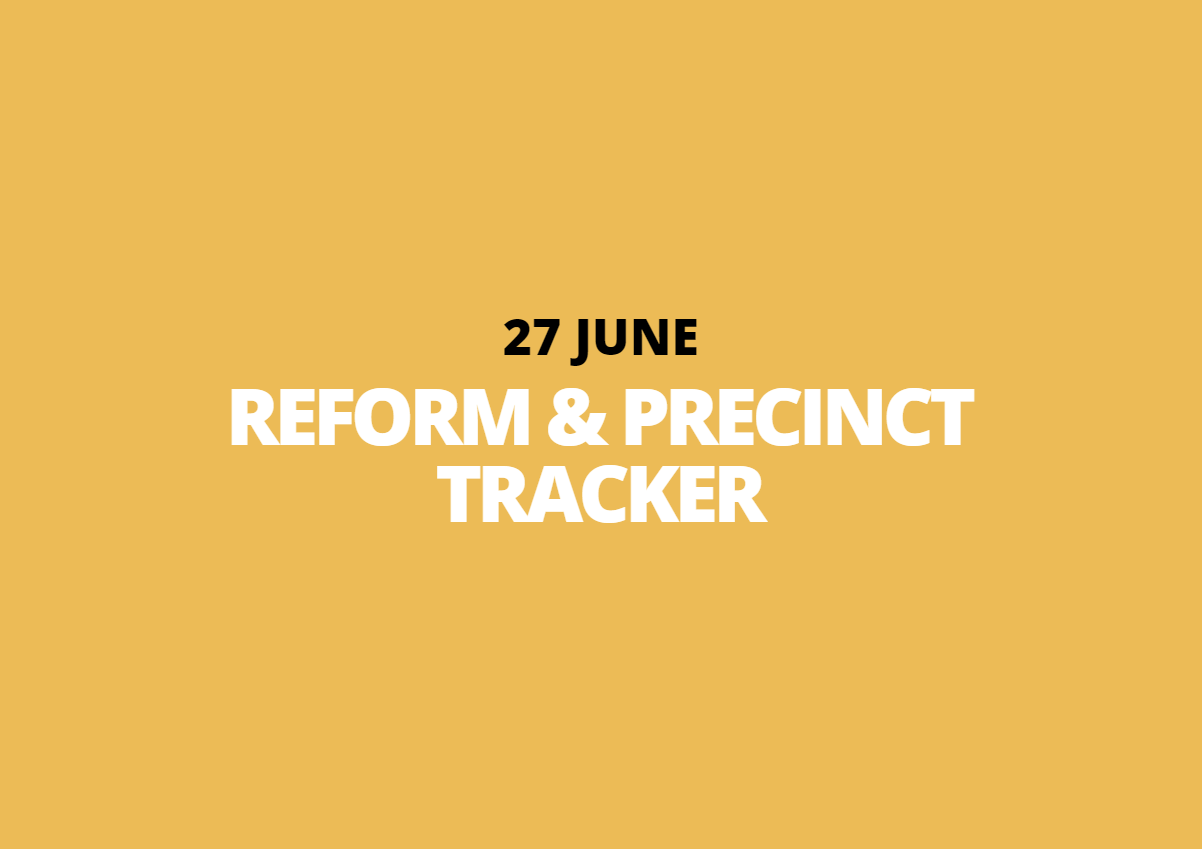 27 June | Reform &amp; Precinct Tracker