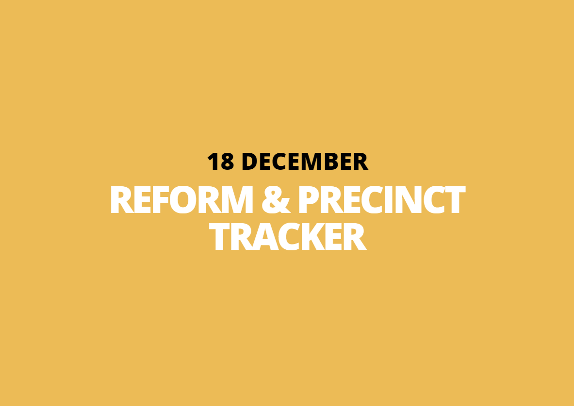 18 December | Reform &amp; Precinct Tracker