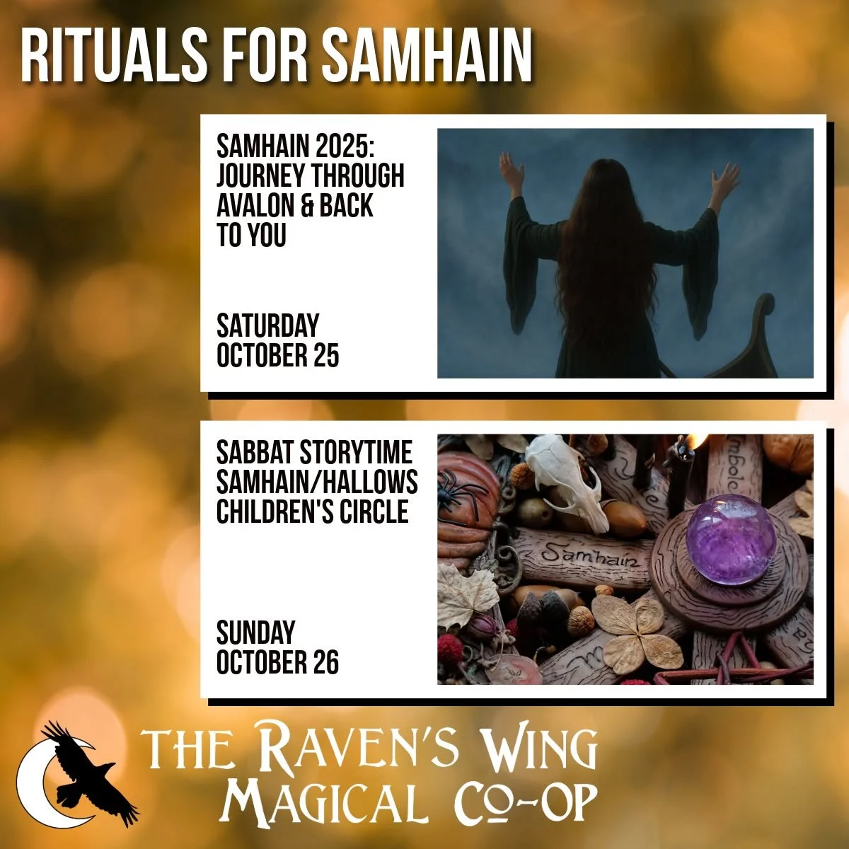 The Wheel of the Year continues to turn! Join us as we celebrate Samhain in two wonderful, magic filled rituals.
𝗦𝗮𝗺𝗵𝗮𝗶𝗻 𝟮𝟬𝟮𝟱: 𝗝𝗼𝘂𝗿𝗻𝗲𝘆 𝗧𝗵𝗿𝗼𝘂𝗴𝗵 𝗔𝘃𝗮𝗹𝗼𝗻 & 𝗕𝗮𝗰𝗸 𝘁𝗼 𝗬𝗼𝘂
𝗦𝗮𝘁𝘂𝗿𝗱𝗮𝘆, 𝗢𝗰𝘁𝗼𝗯𝗲𝗿 𝟮𝟱 𝗳?