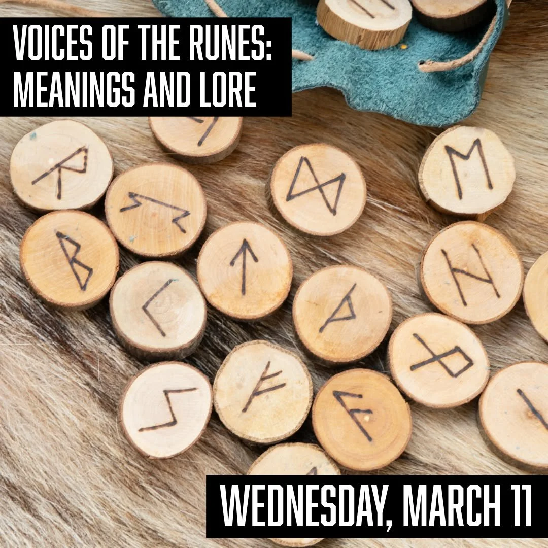 Join us tomorrow evening for Voices of the Runes, a monthly class centered on the Elder Futhark. 

𝗩𝗼𝗶𝗰𝗲𝘀 𝗼𝗳 𝘁𝗵𝗲 𝗥𝘂𝗻𝗲𝘀: 𝗠𝗲𝗮𝗻𝗶𝗻𝗴𝘀 𝗮𝗻𝗱 𝗟𝗼𝗿𝗲
𝗪𝗲𝗱𝗻𝗲𝘀𝗱𝗮𝘆, 𝗠𝗮𝗿𝗰𝗵 𝟭𝟭𝘁𝗵 𝗳𝗿𝗼𝗺 𝟲:𝟬𝟬𝗽𝗺 𝘁𝗼 𝟳:𝟯𝟬𝗽𝗺
𝗚?