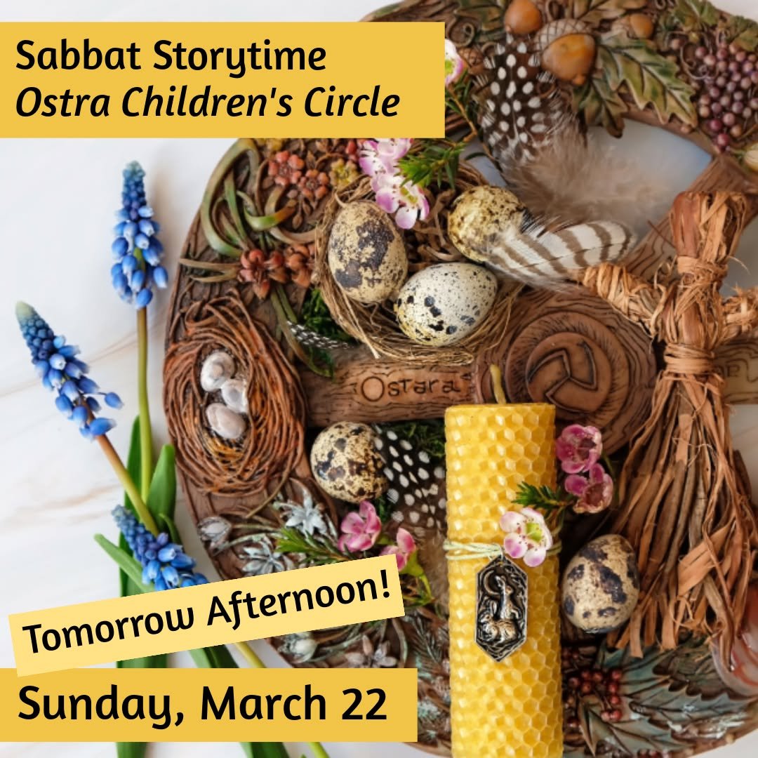 Come celebrate the Turning of the Wheel as we gather for Ostara, the Spring Equinox, and the return of balance to the land tomorrow afternoon.

𝗦𝗮𝗯𝗯𝗮𝘁 𝗦𝘁𝗼𝗿𝘆𝘁𝗶𝗺𝗲 &ndash; 𝗢𝘀𝘁𝗮𝗿𝗮 / 𝗦𝗽𝗿𝗶𝗻𝗴 𝗘𝗾𝘂𝗶𝗻𝗼𝘅 𝗖𝗵𝗶𝗹𝗱𝗿𝗲𝗻'𝘀 𝗖?