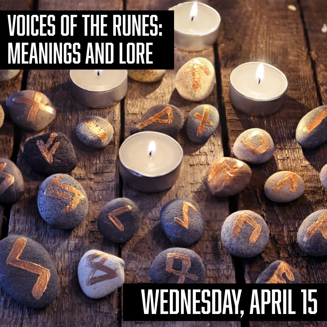 Join us tomorrow evening for Voices of the Runes, a monthly class centered on the Elder Futhark. 

𝗩𝗼𝗶𝗰𝗲𝘀 𝗼𝗳 𝘁𝗵𝗲 𝗥𝘂𝗻𝗲𝘀: 𝗠𝗲𝗮𝗻𝗶𝗻𝗴𝘀 𝗮𝗻𝗱 𝗟𝗼𝗿𝗲
𝗪𝗲𝗱𝗻𝗲𝘀𝗱𝗮𝘆, 𝗔𝗽𝗿𝗶𝗹 𝟭𝟱𝘁𝗵 𝗳𝗿𝗼𝗺 𝟲:𝟬𝟬𝗽𝗺 𝘁𝗼 𝟳:𝟯𝟬𝗽𝗺
𝗚?