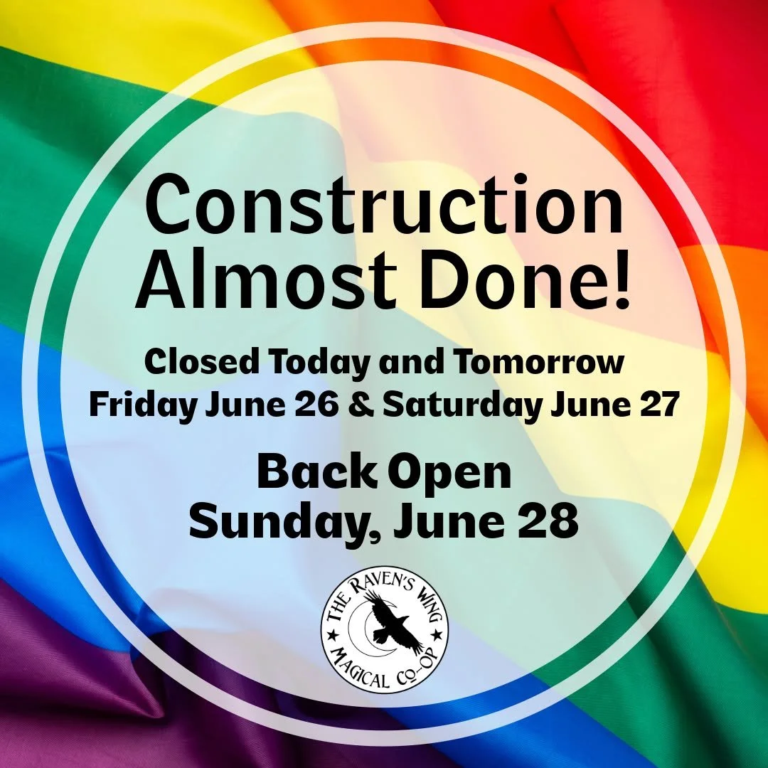 Hello Friends and Community! 

Construction here at The Raven's Wing Magical Co-Op is still going on, but we are almost done! 

We will still be closed on Friday, June 26 and Saturday, June 27. 

The store will be Open again on Sunday, June 28.

Than
