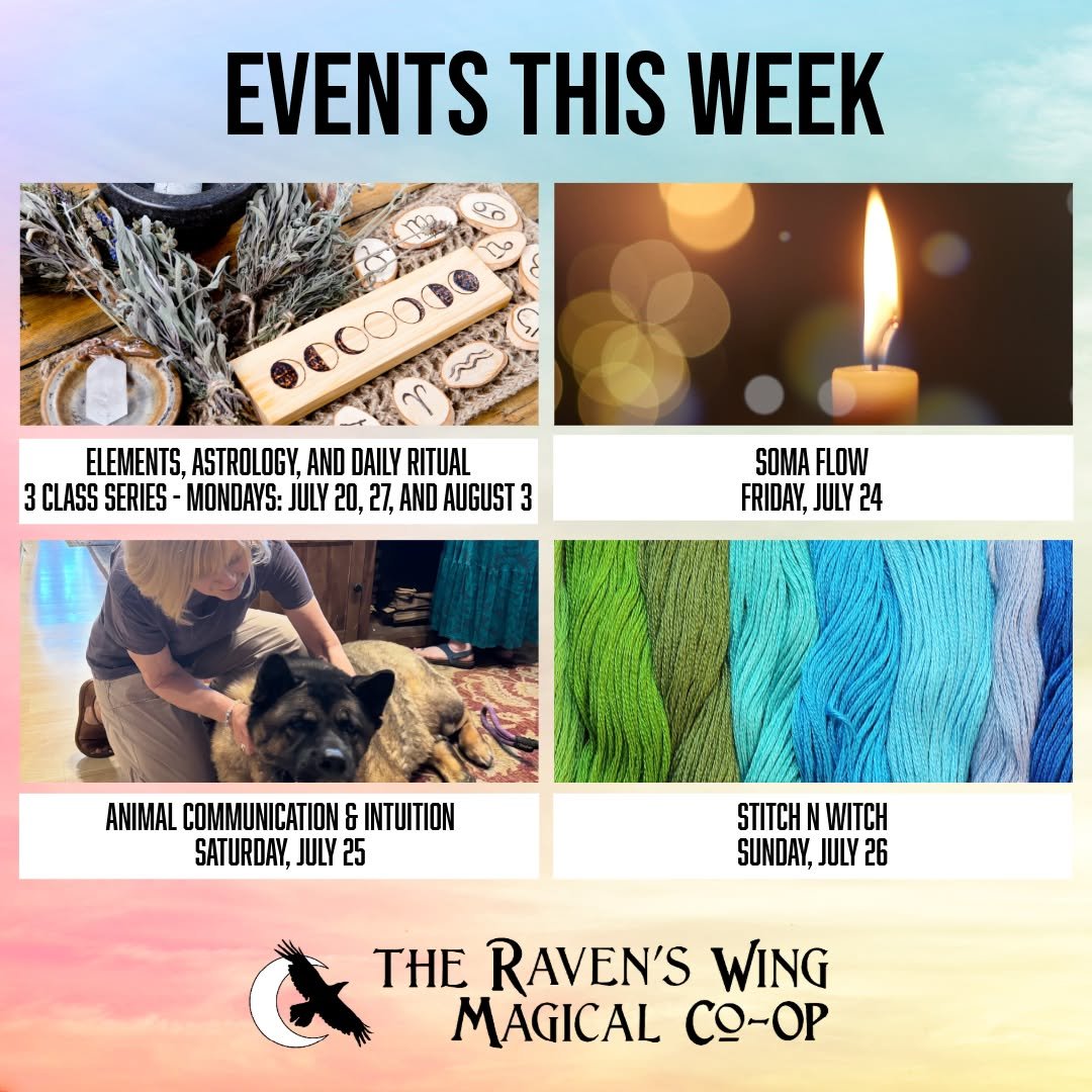 Events coming up this week at The Raven's Wing Magical Co-Op.

𝗘𝗹𝗲𝗺𝗲𝗻𝘁𝘀, 𝗔𝘀𝘁𝗿𝗼𝗹𝗼𝗴𝘆, 𝗮𝗻𝗱 𝗗𝗮𝗶𝗹𝘆 𝗥𝗶𝘁𝘂𝗮𝗹 𝗳𝗼𝗿 𝘁𝗵𝗲 𝗽𝗿𝗮𝗰𝘁𝗶𝗰𝗶𝗻𝗴 𝗪𝗶𝗰𝗰𝗮𝗻
𝗠𝗼𝗻𝗱𝗮𝘆, 𝗝𝘂𝗹𝘆 𝟮𝟬 𝗳𝗿𝗼𝗺 𝟳:𝟬𝟬𝗽𝗺 𝘁𝗼 𝟴:𝟯𝟬𝗽𝗺

Tog