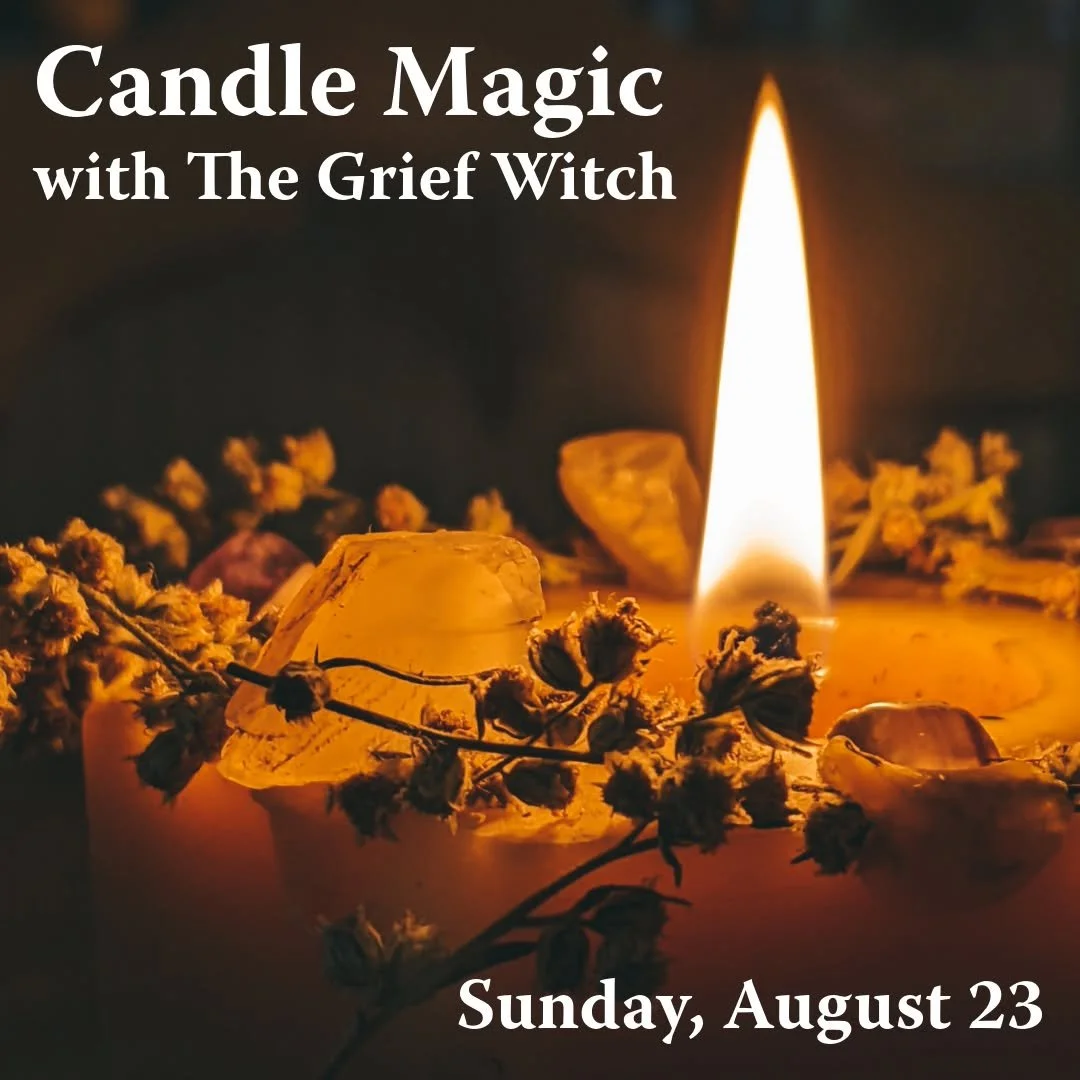 Join The Grief Witch for an illuminating workshop weaving together grief and magic. 

𝗖𝗮𝗻𝗱𝗹𝗲 𝗠𝗮𝗴𝗶𝗰 𝘄𝗶𝘁𝗵 𝗧𝗵𝗲 𝗚𝗿𝗶𝗲𝗳 𝗪𝗶𝘁𝗰𝗵
𝗦𝘂𝗻𝗱𝗮𝘆, 𝗔𝘂𝗴𝘂𝘀𝘁 𝟮𝟯𝗿𝗱 𝗳𝗿𝗼𝗺 𝟰:𝟬𝟬𝗽𝗺 𝘁𝗼 𝟱:𝟯𝟬𝗽𝗺 𝗶𝗻 𝗼𝘂𝗿 𝗨𝗽𝘀𝘁𝗮𝗶𝗿𝘀