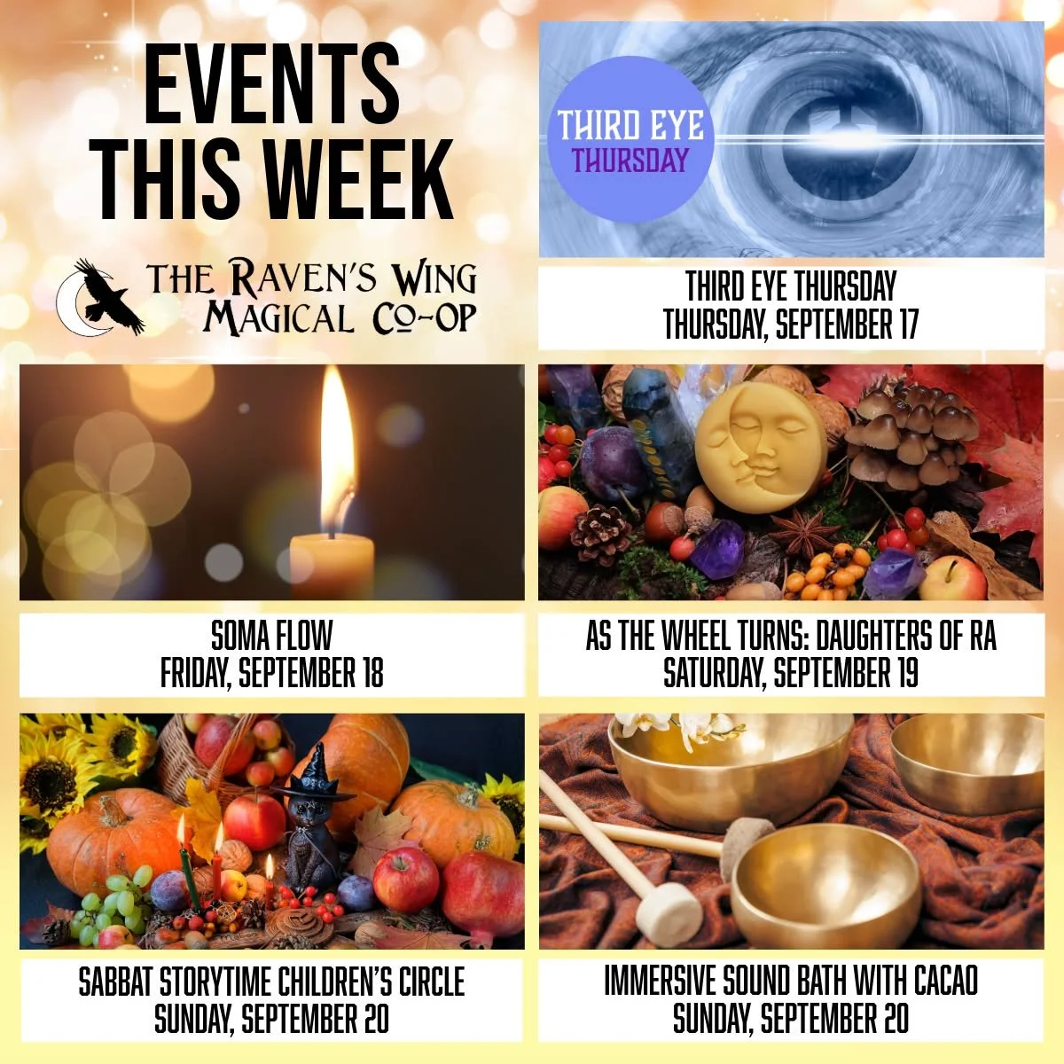 The Fall Equinox is almost here! Come celibate the season with our magical events this week!

𝗧𝗵𝗶𝗿𝗱 𝗘𝘆𝗲 𝗧𝗵𝘂𝗿𝘀𝗱𝗮𝘆
𝗧𝗵𝘂𝗿𝘀𝗱𝗮𝘆, 𝗦𝗲𝗽𝘁𝗲𝗺𝗯𝗲𝗿 𝟭𝟳 𝗳𝗿𝗼𝗺 𝟲:𝟯𝟬𝗽𝗺 𝘁𝗼 𝟴:𝟬𝟬𝗽𝗺

Unlock and nurture your psychic abilitie