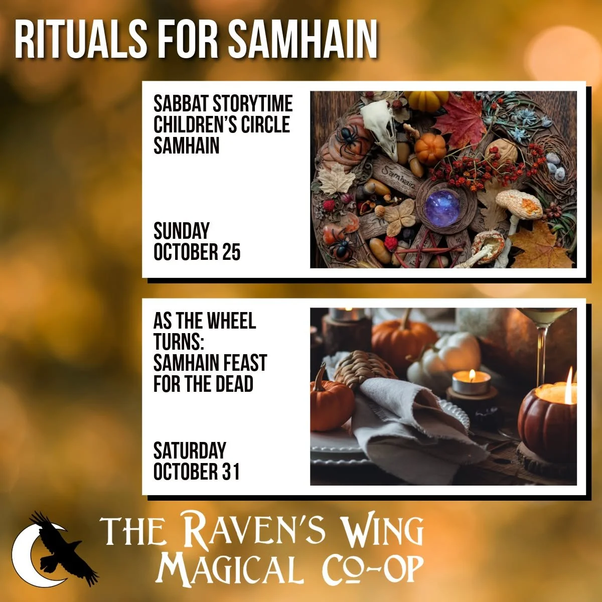 Come celebrate the Turning of the Wheel with us for Samhain.

𝗦𝗮𝗯𝗯𝗮𝘁 𝗦𝘁𝗼𝗿𝘆𝘁𝗶𝗺𝗲 𝗖𝗵𝗶𝗹𝗱𝗿𝗲𝗻&rsquo;𝘀 𝗖𝗶𝗿𝗰𝗹𝗲 &ndash; 𝗦𝗮𝗺𝗵𝗮𝗶𝗻
𝗦𝘂𝗻𝗱𝗮𝘆, 𝗢𝗰𝘁𝗼𝗯𝗲𝗿 𝟮𝟱 𝗳𝗿𝗼𝗺 𝟭𝟮:𝟯𝟬𝗽𝗺 𝘁𝗼 𝟮:𝟬𝟬𝗽𝗺

Come celebrate the 
