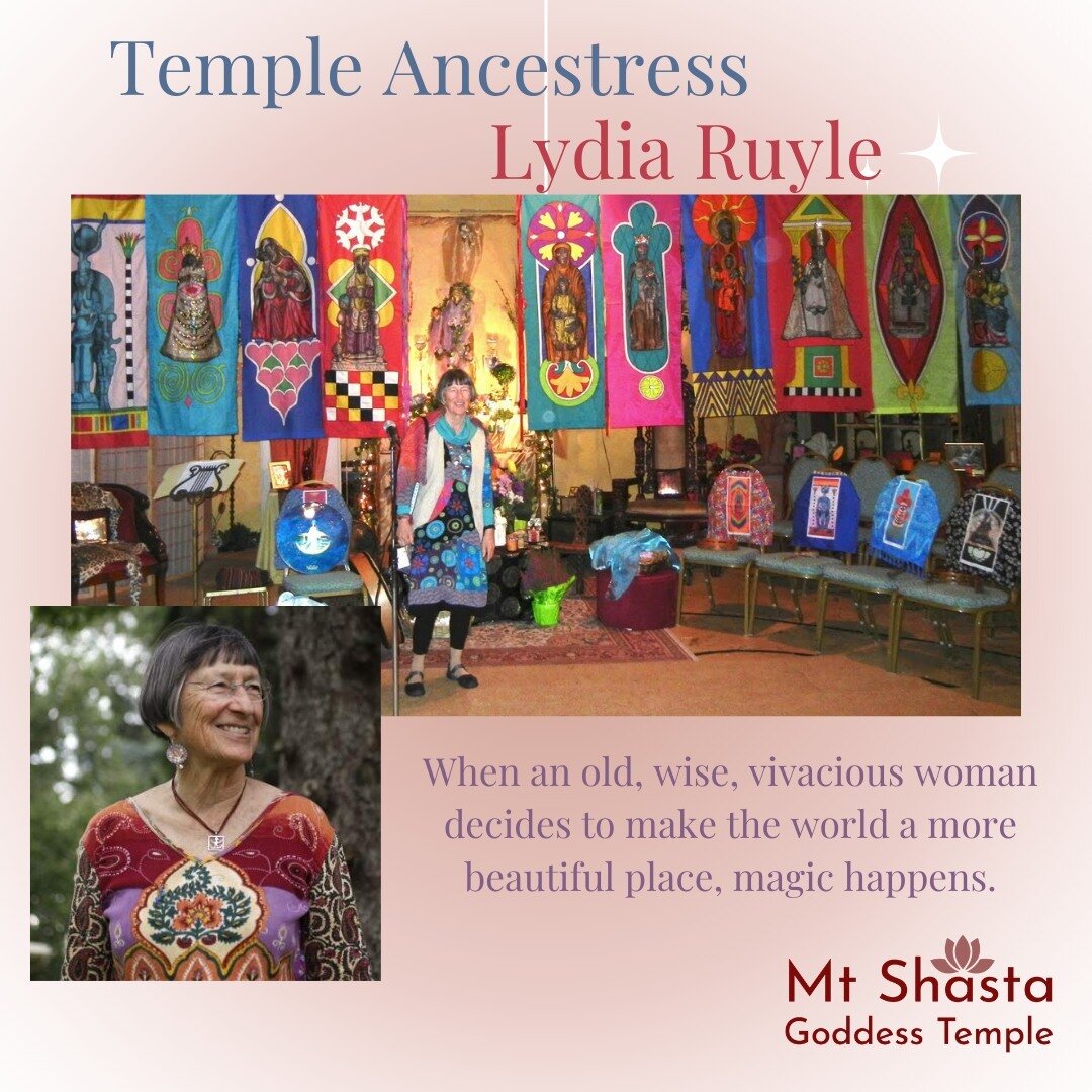 Each Month the Mt. Shasta Goddess Temples honors different women throughout history as Ancestresses of our Temple. This month we celebrate Lydia Ruyle.

When an old, wise, vivacious woman decides to make the world a more beautiful place, magic happen