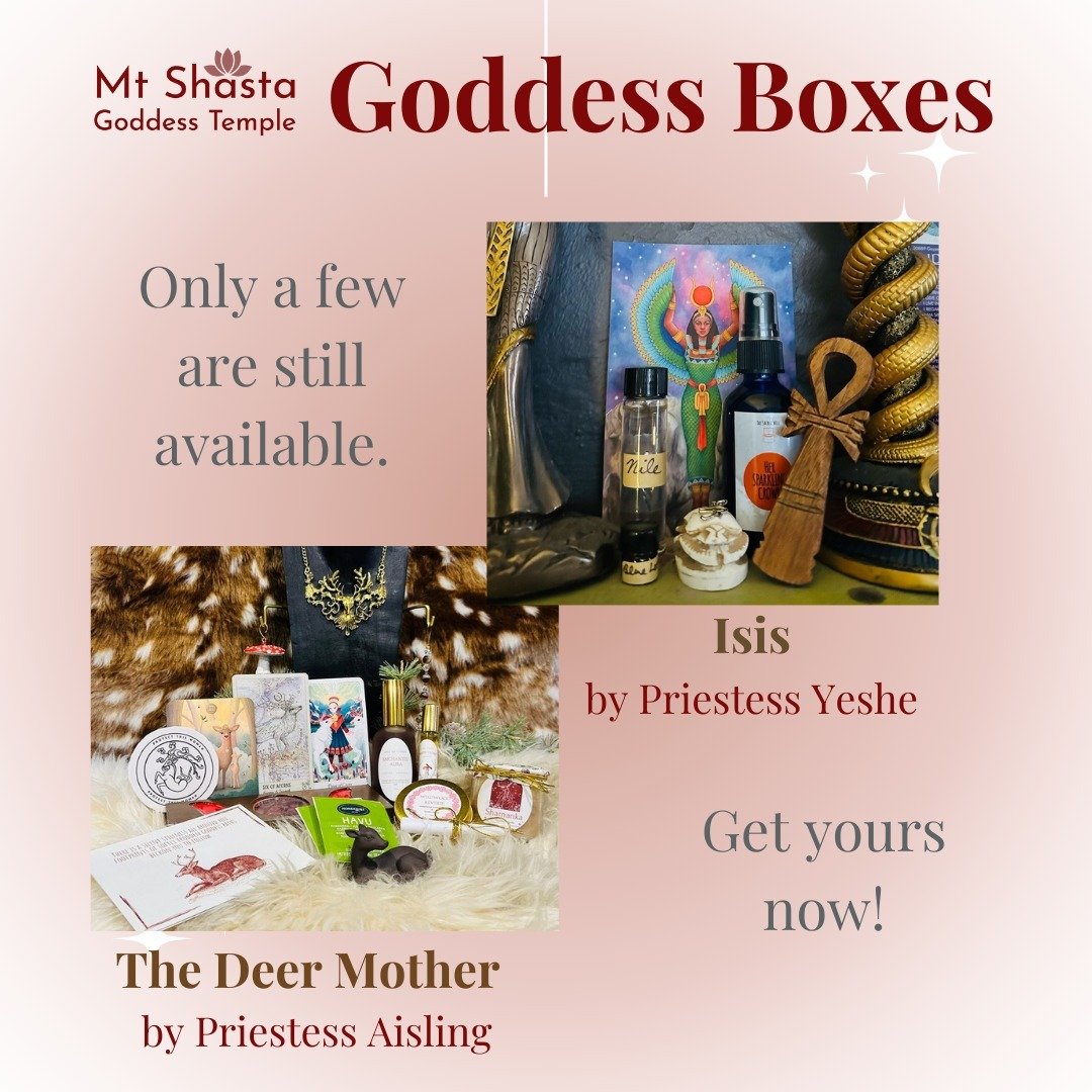 We have a few Isis &amp; Deer Mother Boxes left, get your Goddess Box and enjoy!

Proceeds from the goddess boxes go toward the Mt Shasta Goddess Temple Priestess Scholarship Fund, allowing our priestesses to attend retreats and pilgrimages despite r