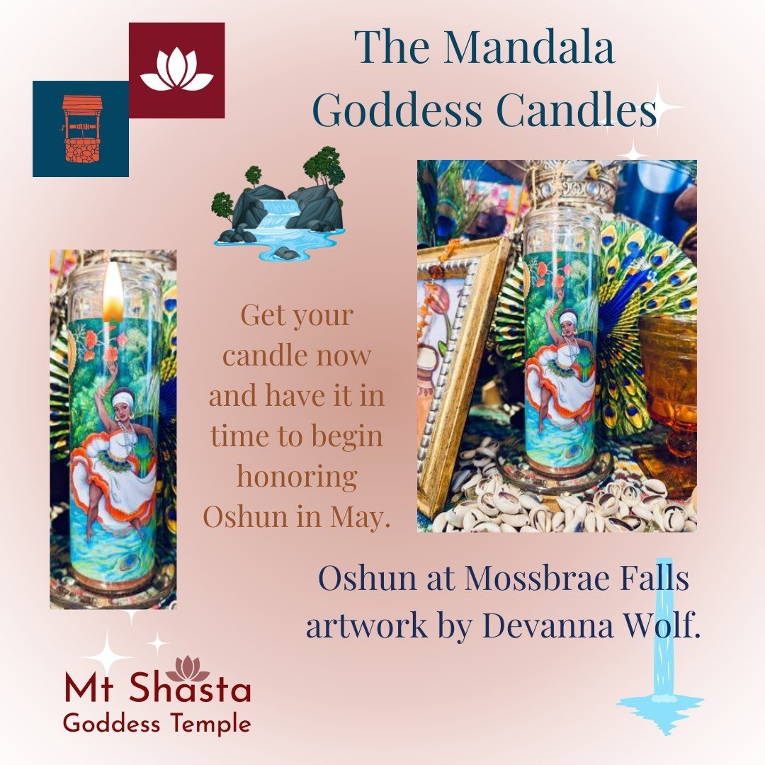 The Mt. Shasta Goddess Temple has partnered with our Sister Store, The Sacred Well to offer The Mt. Shasta Goddess Temple Mandala Goddesses in candle form. 

In May, Our Temple honors the Goddess Oshun. You too can honor her with us with your own can