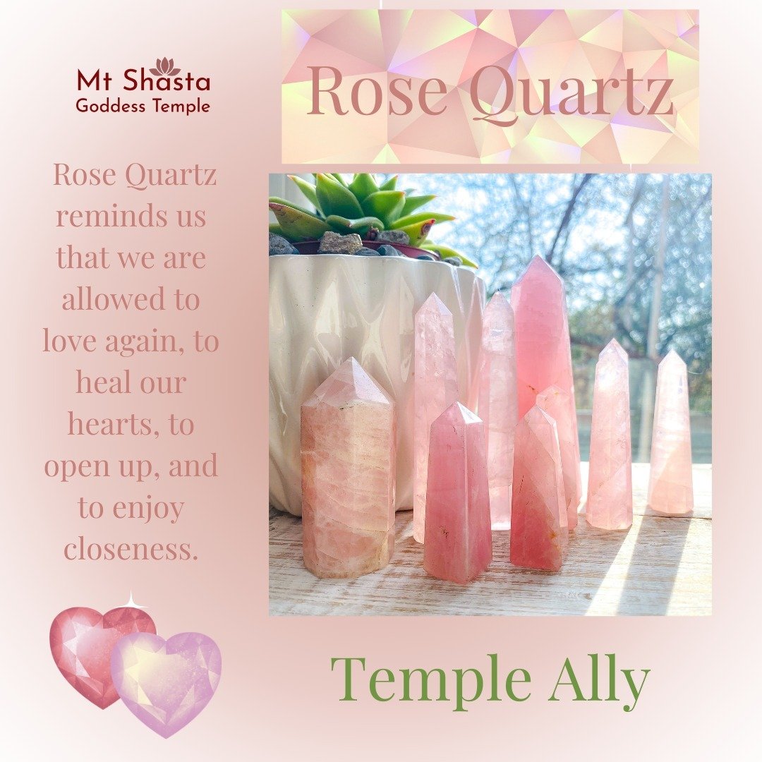 Rose Quartz is one of the many Stones the Mt. Shasta Goddess Temple considers a Temple Ally. 

Rose Quartz is the stone of love, par excellence. It is known for opening the heart chakra, offering healing and forgiveness, attracting and broadcasting l