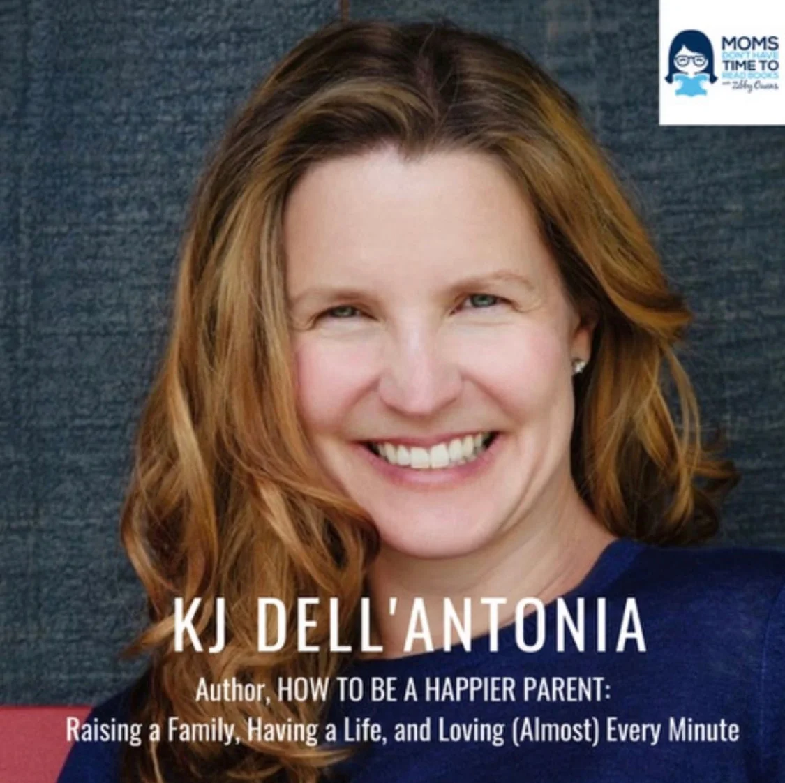 KJ Dell'Antonia, HOW TO BE A HAPPIER PARENT: RAISING A FAMILY, HAVING A LIFE, AND LOVING (ALMOST) EVERY MINUTE