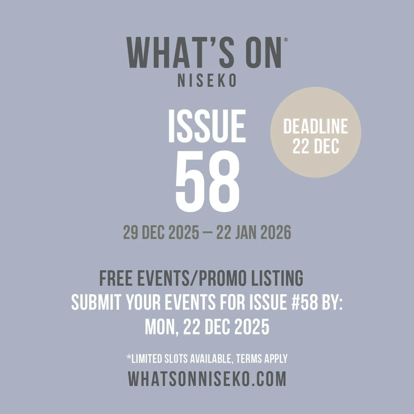 What&rsquo;s On Niseko Winter Edition #58! Last call to list your event, promo or special offer in our free guide, both print and digital.
Deadline: Mon, 22 Dec 2025 (noon)
Submit here: whatsonniseko.com/list-your-event
*Limited spots available. Term