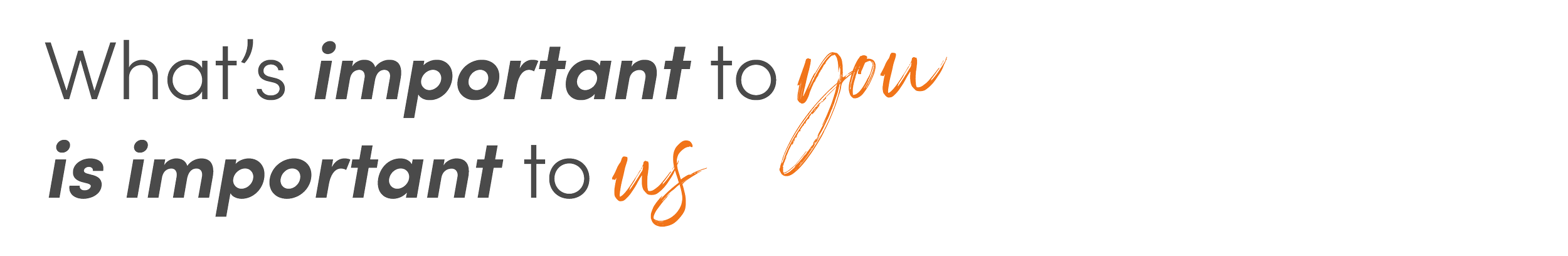 What's important to you is important to us